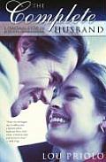 Complete Husband A Practical Guide to Biblical Husbanding