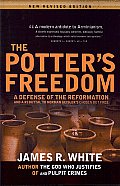 Potters Freedom A Defense of the Reformation & the Rebuttal of Norman Geislers Choosen But Free