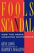 Fools for Scandal How the Media Invented Whitewater