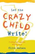 Let the Crazy Child Write Finding Your Creative Writing Voice