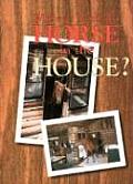 Who Ever Heard Of A Horse In The House