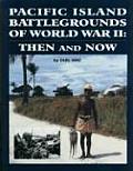 Pacific Island Battlegrounds of World War II Then & Now