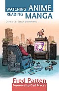 Watching Anime Reading Manga 25 Years of Essays & Reviews