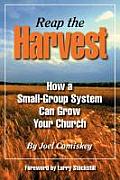 Reap the Harvest How a Small Group System Can Crow Your Church