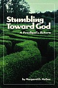 Stumbling Toward God A Prodigals Return