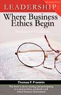 Leadership: Where Business Ethics Begin - Instructor's Edition