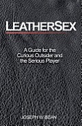 Leathersex A Guide for the Curious Outsider & the Serious Player