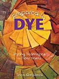 Prepared to Dye Dyeing Techniques for Fiber Artists