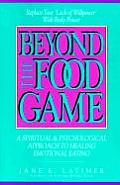 Beyond the Food Game A Spiritual & Psychological Approach to Healing Emotional Eating