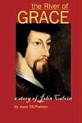 River Of Grace The Story Of John Calvin