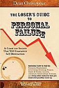 The Loser's Guide To Personal Failure: At Least 100 Secrets That Will Guarantee Self-Destruction