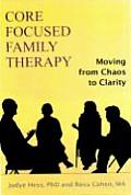 Core Focused Family Therapy: Moving from Chaos to Clarity