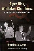 Alger Hiss Whittaker Chambers & the Schism in the American Soul