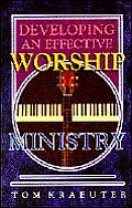 Developing an Effective Worship Ministry (Tom Kraeuter on Worship)
