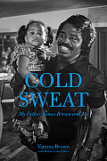 Cold Sweat My Father James Brown & Me