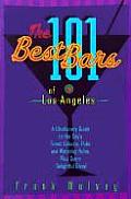 101 Best Bars of Los Angeles A Libationary Guide to the Citys Finest Saloons Pubs & Watering Holes Plus Some Delightful Dives