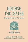 Holding to the Center Sanctuary in a Time of Confusion