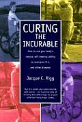 Curing the Incurable How to Use Your Bodys Natural Self Healing Ability to Overcome M S & Other Diseases