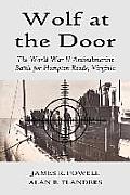 Wolf at the Door: The World War II Antisubmarine Battle for Hampton Roads, Virginia