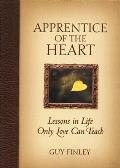 Apprentice of the Heart Lessons in Life Only Love Can Teach