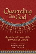 Quarreling with God Mystic Rebel Poems of the Dervishes of Turkey