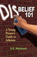 Disbelief 101 A Young Persons Guide to Atheism