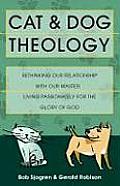 Cat & Dog Theology Rethinking Our Relationship with Our Master Living Passionately for the Glory of God
