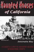 Haunted Houses of California A Ghostly Guide to Haunted Houses & Wandering Spirits