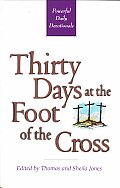 Thirty Days at the Foot of the Cross Powerful Daily Devotionals
