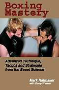 Boxing Mastery Advanced Technique Tactics & Strategies from the Sweet Science