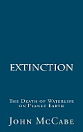 Extinction: The Death of Waterlife on Planet Earth