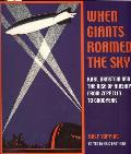 When Giants Roamed the Sky Karl Arnstein & the Rise of Airships from Zeppelin to Goodyear