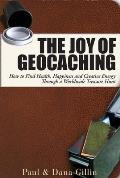 The Joy of Geocaching: How to Find Health, Happiness and Creative Energy Through a Worldwide Treasure Hunt