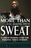 Its More Than Just Making Them Sweat A Career Training Guide for Personal Fitness Train