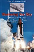 Mastering The Sky A History Of Aviation From Ancient Times to the Present Revised Edition