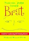Taming Your Inner Brat A Guide for Transforming Self Defeating Behavior