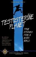 Testosterone Planet True Stories from a Mans World