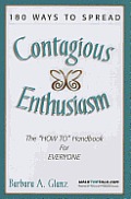 180 Ways to Spread Contagious Enthusiasm: The How To Handbook for Everyone