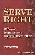 Serve Right: Everyone's Straight Talk Guide to Customer Service Success