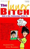 The Inner Bitch: Guide to Men, Relationships, Dating, Etc.