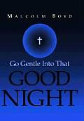 Go Gentle Into The Good Night