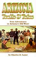 Arizona Trails & Tales: True Adventures in Arizona's Old West