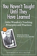 You Havent Taught Until They Have Learned John Woodens Teaching Principles & Practices