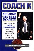 Coach K Building the Duke Dynasty the Story of Mike Krzyzewski & the Winning Tradition at Duke University