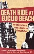 Death Ride at Euclid Beach: And Other True Tales of Crime & Disaster from Cleveland's Past