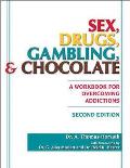Sex Drugs Gambling & Chocolate A Workbook for Overcoming Addictions