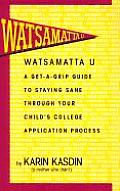 Watsamatta U The Get A Grip Guide to Staying Sane Through Your Childs College Application Process