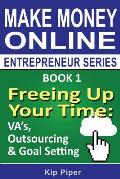 Freeing Up Your Time - VA's, Outsourcing & Goal Setting: Book 1 of the Make Money Online Entrepreneur Series