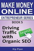Driving Traffic with Organic SEO: Book 5 of the Make Money Online Entrepreneur Series