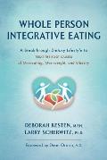 Whole Person Integrative Eating: A Breakthrough Dietary Lifestyle to Treat the Root Causes of Overeating, Overweight, and Obesity
